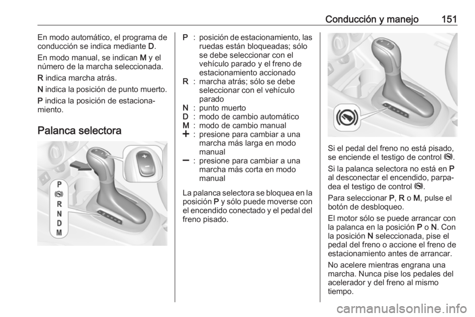 OPEL CORSA E 2018 Manual de Instrucciones (in Spanish) Conducción y manejo151En modo automático, el programa de
conducción se indica mediante D.
En modo manual, se indican M y el
número de la marcha seleccionada.
R indica marcha atrás.
N indica l OPEL CORSA E 2018 Manual de Instrucciones (in Spanish) Conducción y manejo151En modo automático, el programa de
conducción se indica mediante D.
En modo manual, se indican M y el
número de la marcha seleccionada.
R indica marcha atrás.
N indica l