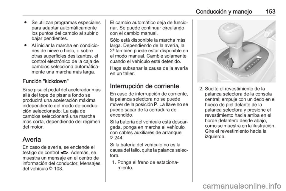OPEL CORSA E 2018 Manual de Instrucciones (in Spanish) Conducción y manejo153●Se utilizan programas especiales
para adaptar automáticamente
los puntos del cambio al subir o
bajar pendientes.
● Al iniciar la marcha en condicio‐ nes de nieve o hielo OPEL CORSA E 2018 Manual de Instrucciones (in Spanish) Conducción y manejo153●Se utilizan programas especiales
para adaptar automáticamente
los puntos del cambio al subir o
bajar pendientes.
● Al iniciar la marcha en condicio‐ nes de nieve o hielo