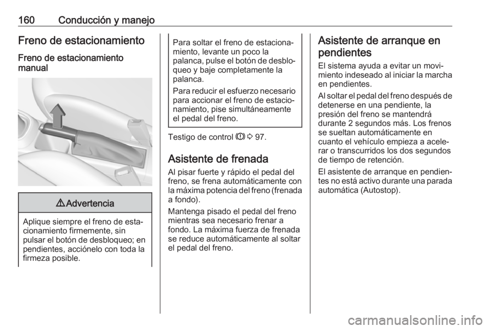 OPEL CORSA E 2018 Manual de Instrucciones (in Spanish) 160Conducción y manejoFreno de estacionamientoFreno de estacionamiento
manual9 Advertencia
Aplique siempre el freno de esta‐
cionamiento firmemente, sin
pulsar el botón de desbloqueo; en pendiente OPEL CORSA E 2018 Manual de Instrucciones (in Spanish) 160Conducción y manejoFreno de estacionamientoFreno de estacionamiento
manual9 Advertencia
Aplique siempre el freno de esta‐
cionamiento firmemente, sin
pulsar el botón de desbloqueo; en pendiente