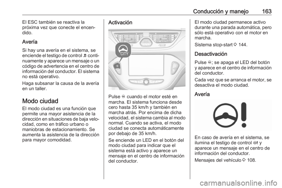 OPEL CORSA E 2018 Manual de Instrucciones (in Spanish) Conducción y manejo163El ESC también se reactiva la
próxima vez que conecte el encen‐
dido.
Avería Si hay una avería en el sistema, seenciende el testigo de control b conti‐
nuamente y apare OPEL CORSA E 2018 Manual de Instrucciones (in Spanish) Conducción y manejo163El ESC también se reactiva la
próxima vez que conecte el encen‐
dido.
Avería Si hay una avería en el sistema, seenciende el testigo de control b conti‐
nuamente y apare