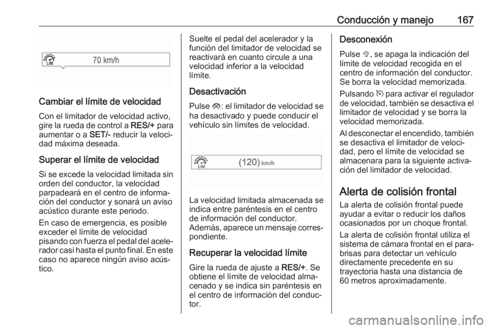 OPEL CORSA E 2018 Manual de Instrucciones (in Spanish) Conducción y manejo167
Cambiar el límite de velocidadCon el limitador de velocidad activo,
gire la rueda de control a RES/+ para
aumentar o a SET/- reducir la veloci‐
dad máxima deseada.
Supera OPEL CORSA E 2018 Manual de Instrucciones (in Spanish) Conducción y manejo167
Cambiar el límite de velocidadCon el limitador de velocidad activo,
gire la rueda de control a RES/+ para
aumentar o a SET/- reducir la veloci‐
dad máxima deseada.
Supera