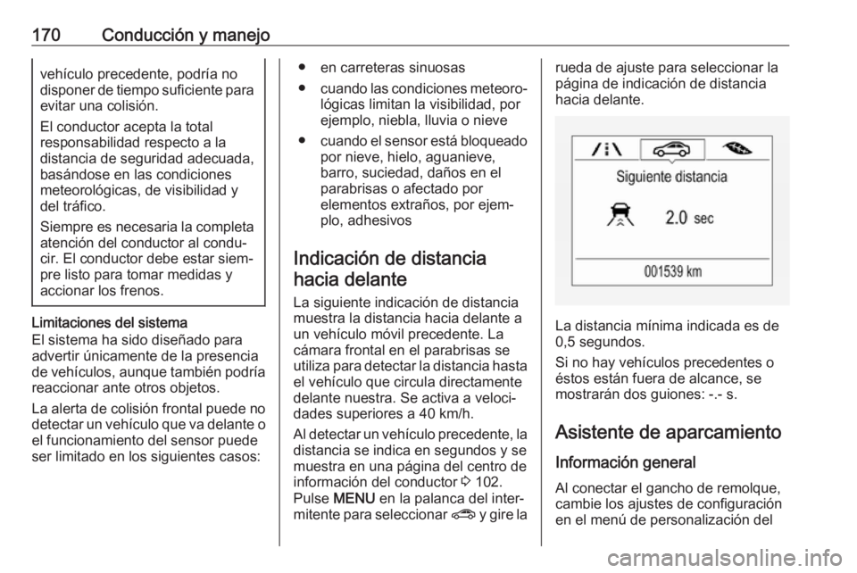 OPEL CORSA E 2018 Manual de Instrucciones (in Spanish) 170Conducción y manejovehículo precedente, podría no
disponer de tiempo suficiente para
evitar una colisión.
El conductor acepta la total
responsabilidad respecto a la
distancia de seguridad adecu OPEL CORSA E 2018 Manual de Instrucciones (in Spanish) 170Conducción y manejovehículo precedente, podría no
disponer de tiempo suficiente para
evitar una colisión.
El conductor acepta la total
responsabilidad respecto a la
distancia de seguridad adecu