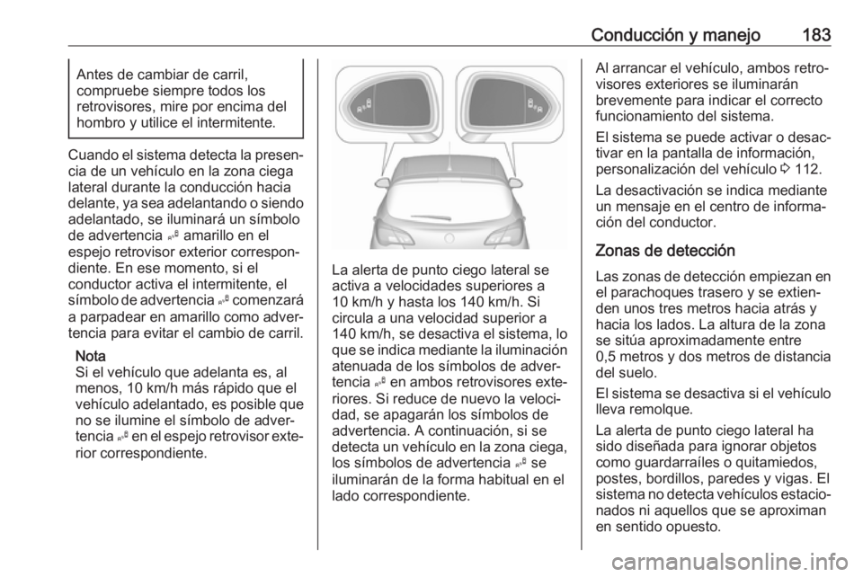 OPEL CORSA E 2018 Manual de Instrucciones (in Spanish) Conducción y manejo183Antes de cambiar de carril,
compruebe siempre todos los
retrovisores, mire por encima del hombro y utilice el intermitente.
Cuando el sistema detecta la presen‐
cia de un veh OPEL CORSA E 2018 Manual de Instrucciones (in Spanish) Conducción y manejo183Antes de cambiar de carril,
compruebe siempre todos los
retrovisores, mire por encima del hombro y utilice el intermitente.
Cuando el sistema detecta la presen‐
cia de un veh
