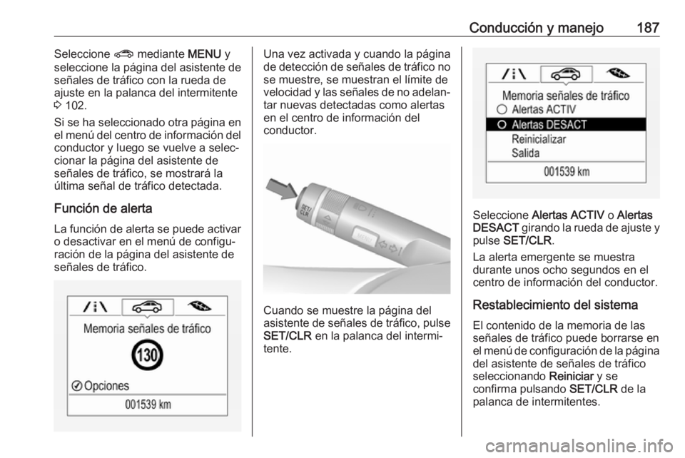 OPEL CORSA E 2018 Manual de Instrucciones (in Spanish) Conducción y manejo187Seleccione ? mediante MENU y
seleccione la página del asistente de
señales de tráfico con la rueda de ajuste en la palanca del intermitente3 102.
Si se ha seleccionado otra OPEL CORSA E 2018 Manual de Instrucciones (in Spanish) Conducción y manejo187Seleccione ? mediante MENU y
seleccione la página del asistente de
señales de tráfico con la rueda de ajuste en la palanca del intermitente3 102.
Si se ha seleccionado otra