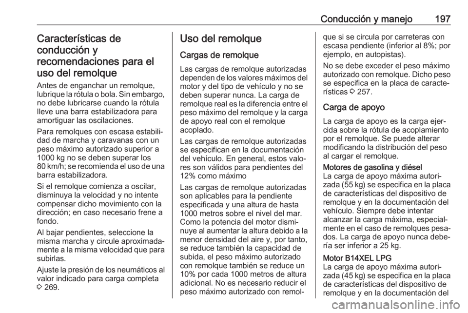 OPEL CORSA E 2018 Manual de Instrucciones (in Spanish) Conducción y manejo197Características de
conducción y recomendaciones para eluso del remolque
Antes de enganchar un remolque,
lubrique la rótula o bola. Sin embargo, no debe lubricarse cuando la r OPEL CORSA E 2018 Manual de Instrucciones (in Spanish) Conducción y manejo197Características de
conducción y recomendaciones para eluso del remolque
Antes de enganchar un remolque,
lubrique la rótula o bola. Sin embargo, no debe lubricarse cuando la r
