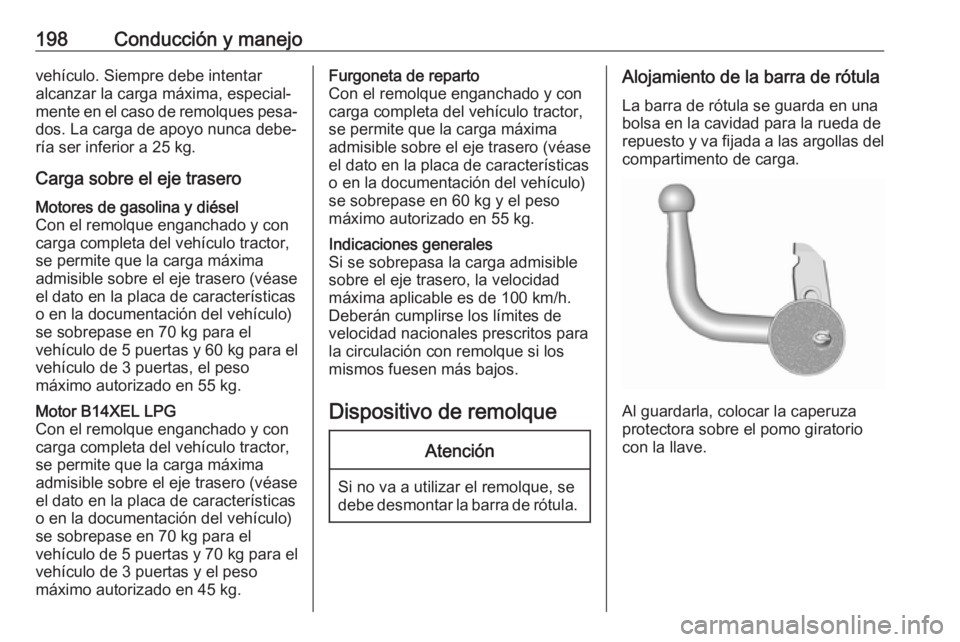 OPEL CORSA E 2018 Manual de Instrucciones (in Spanish) 198Conducción y manejovehículo. Siempre debe intentar
alcanzar la carga máxima, especial‐
mente en el caso de remolques pesa‐
dos. La carga de apoyo nunca debe‐
ría ser inferior a 25 kg.
Car OPEL CORSA E 2018 Manual de Instrucciones (in Spanish) 198Conducción y manejovehículo. Siempre debe intentar
alcanzar la carga máxima, especial‐
mente en el caso de remolques pesa‐
dos. La carga de apoyo nunca debe‐
ría ser inferior a 25 kg.
Car