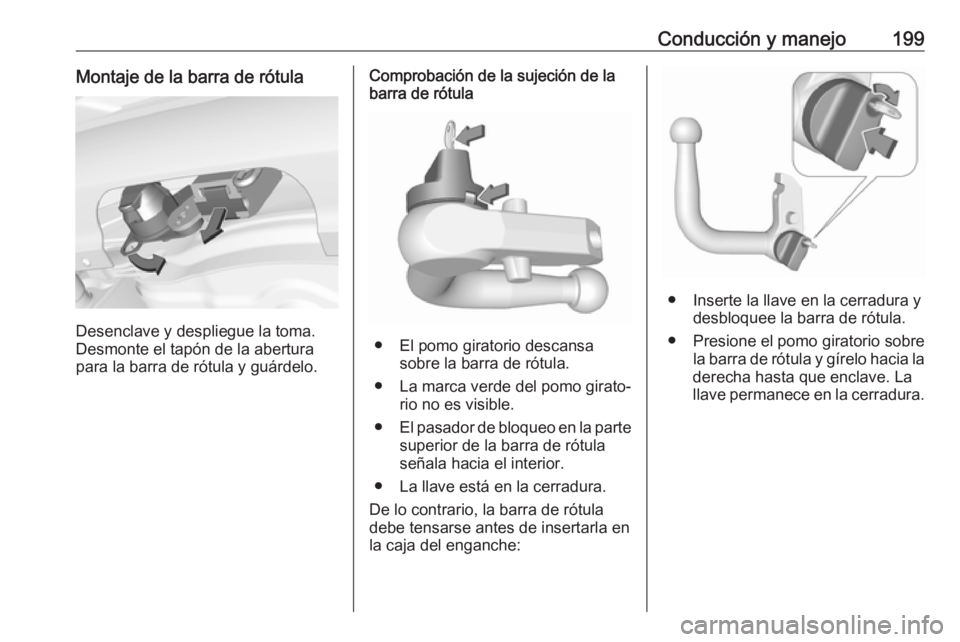 OPEL CORSA E 2018 Manual de Instrucciones (in Spanish) Conducción y manejo199Montaje de la barra de rótula
Desenclave y despliegue la toma.
Desmonte el tapón de la abertura
para la barra de rótula y guárdelo.
Comprobación de la sujeción de la
barra OPEL CORSA E 2018 Manual de Instrucciones (in Spanish) Conducción y manejo199Montaje de la barra de rótula
Desenclave y despliegue la toma.
Desmonte el tapón de la abertura
para la barra de rótula y guárdelo.
Comprobación de la sujeción de la
barra
