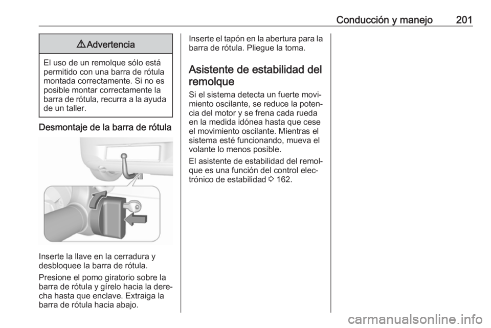 OPEL CORSA E 2018 Manual de Instrucciones (in Spanish) Conducción y manejo2019Advertencia
El uso de un remolque sólo está
permitido con una barra de rótula montada correctamente. Si no es
posible montar correctamente la
barra de rótula, recurra a la OPEL CORSA E 2018 Manual de Instrucciones (in Spanish) Conducción y manejo2019Advertencia
El uso de un remolque sólo está
permitido con una barra de rótula montada correctamente. Si no es
posible montar correctamente la
barra de rótula, recurra a la
