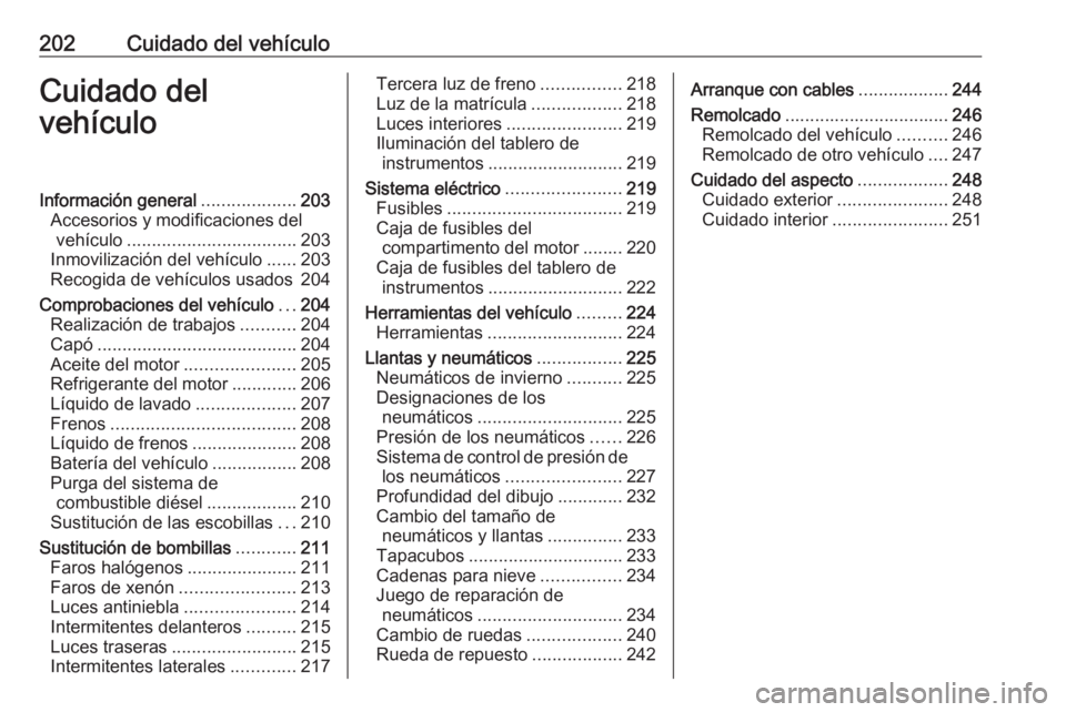OPEL CORSA E 2018 Manual de Instrucciones (in Spanish) 202Cuidado del vehículoCuidado del
vehículoInformación general ...................203
Accesorios y modificaciones del vehículo .................................. 203
Inmovilización del vehículo OPEL CORSA E 2018 Manual de Instrucciones (in Spanish) 202Cuidado del vehículoCuidado del
vehículoInformación general ...................203
Accesorios y modificaciones del vehículo .................................. 203
Inmovilización del vehículo