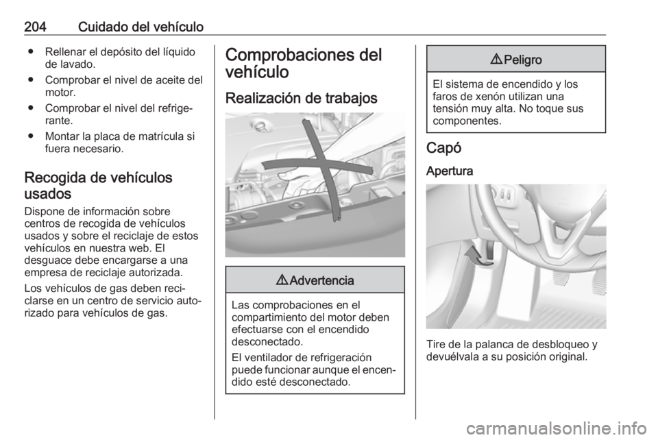 OPEL CORSA E 2018 Manual de Instrucciones (in Spanish) 204Cuidado del vehículo● Rellenar el depósito del líquidode lavado.
● Comprobar el nivel de aceite del motor.
● Comprobar el nivel del refrige‐ rante.
● Montar la placa de matrícula si f OPEL CORSA E 2018 Manual de Instrucciones (in Spanish) 204Cuidado del vehículo● Rellenar el depósito del líquidode lavado.
● Comprobar el nivel de aceite del motor.
● Comprobar el nivel del refrige‐ rante.
● Montar la placa de matrícula si f