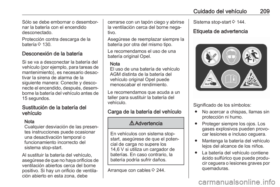 OPEL CORSA E 2018 Manual de Instrucciones (in Spanish) Cuidado del vehículo209Sólo se debe embornar o desembor‐
nar la batería con el encendido
desconectado.
Protección contra descarga de la
batería 3 130.
Desconexión de la batería
Si se va a de OPEL CORSA E 2018 Manual de Instrucciones (in Spanish) Cuidado del vehículo209Sólo se debe embornar o desembor‐
nar la batería con el encendido
desconectado.
Protección contra descarga de la
batería 3 130.
Desconexión de la batería
Si se va a de