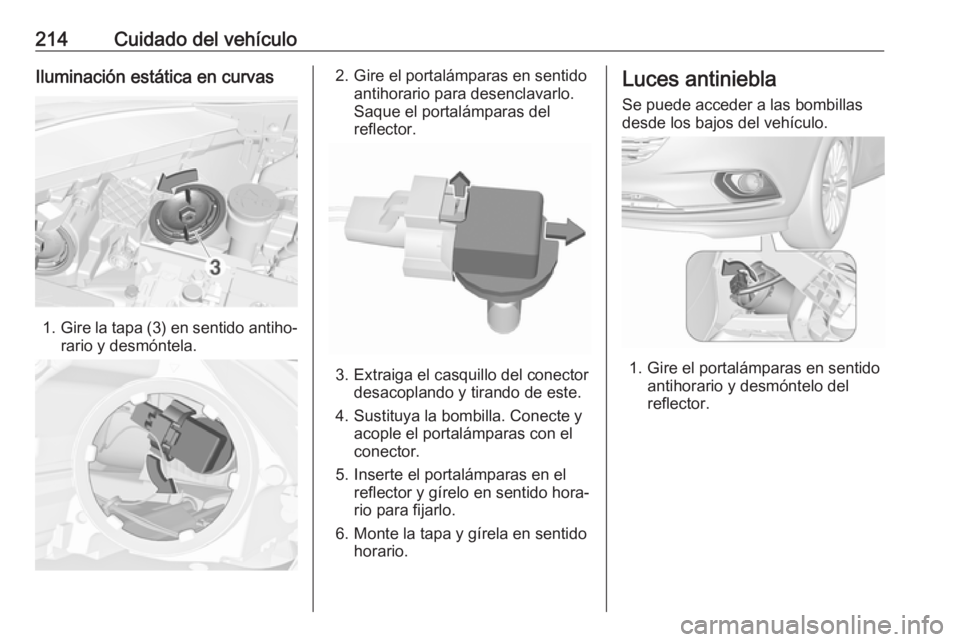 OPEL CORSA E 2018 Manual de Instrucciones (in Spanish) 214Cuidado del vehículoIluminación estática en curvas
1.Gire la tapa (3) en sentido antiho‐
rario y desmóntela.
2. Gire el portalámparas en sentido antihorario para desenclavarlo.
Saque el port OPEL CORSA E 2018 Manual de Instrucciones (in Spanish) 214Cuidado del vehículoIluminación estática en curvas
1.Gire la tapa (3) en sentido antiho‐
rario y desmóntela.
2. Gire el portalámparas en sentido antihorario para desenclavarlo.
Saque el port