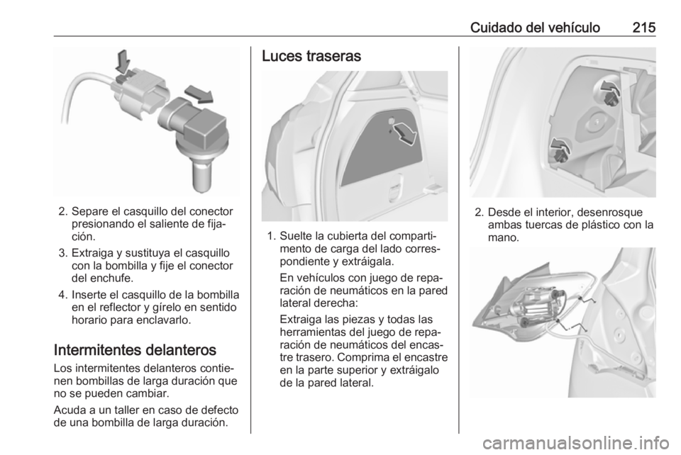 OPEL CORSA E 2018 Manual de Instrucciones (in Spanish) Cuidado del vehículo215
2. Separe el casquillo del conectorpresionando el saliente de fija‐
ción.
3. Extraiga y sustituya el casquillo con la bombilla y fije el conector
del enchufe.
4. Inserte el OPEL CORSA E 2018 Manual de Instrucciones (in Spanish) Cuidado del vehículo215
2. Separe el casquillo del conectorpresionando el saliente de fija‐
ción.
3. Extraiga y sustituya el casquillo con la bombilla y fije el conector
del enchufe.
4. Inserte el