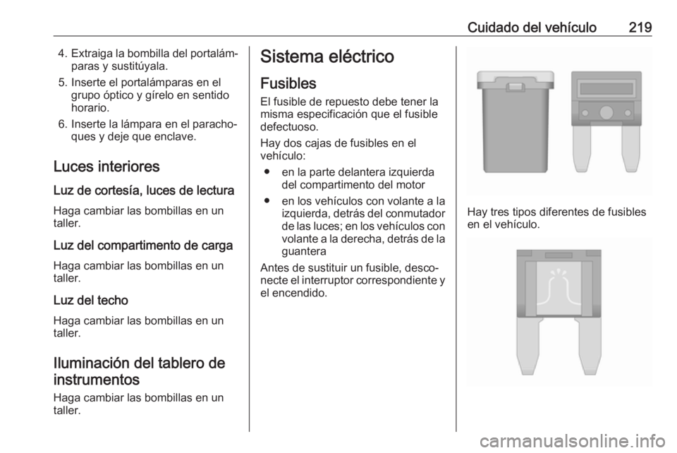 OPEL CORSA E 2018 Manual de Instrucciones (in Spanish) Cuidado del vehículo2194.Extraiga la bombilla del portalám‐
paras y sustitúyala.
5. Inserte el portalámparas en el grupo óptico y gírelo en sentido
horario.
6. Inserte la lámpara en el parach OPEL CORSA E 2018 Manual de Instrucciones (in Spanish) Cuidado del vehículo2194.Extraiga la bombilla del portalám‐
paras y sustitúyala.
5. Inserte el portalámparas en el grupo óptico y gírelo en sentido
horario.
6. Inserte la lámpara en el parach
