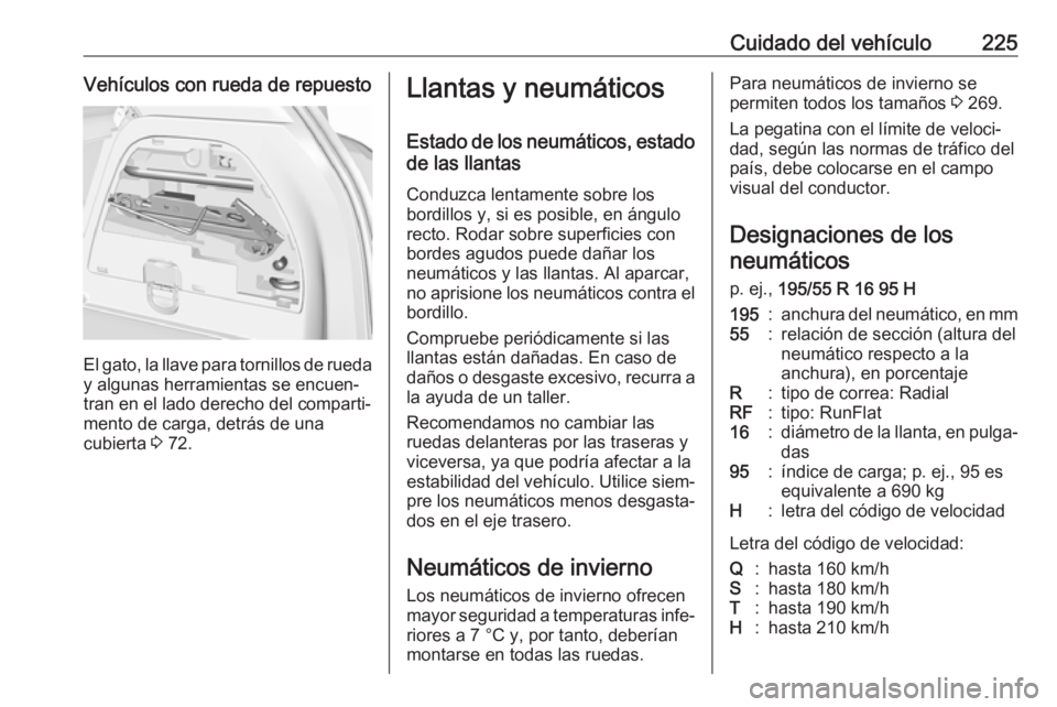 OPEL CORSA E 2018 Manual de Instrucciones (in Spanish) Cuidado del vehículo225Vehículos con rueda de repuesto
El gato, la llave para tornillos de rueda
y algunas herramientas se encuen‐
tran en el lado derecho del comparti‐
mento de carga, detrás d OPEL CORSA E 2018 Manual de Instrucciones (in Spanish) Cuidado del vehículo225Vehículos con rueda de repuesto
El gato, la llave para tornillos de rueda
y algunas herramientas se encuen‐
tran en el lado derecho del comparti‐
mento de carga, detrás d