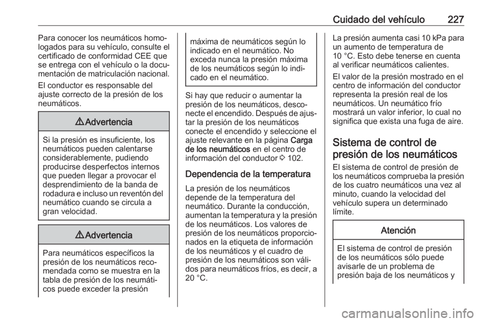 OPEL CORSA E 2018 Manual de Instrucciones (in Spanish) Cuidado del vehículo227Para conocer los neumáticos homo‐
logados para su vehículo, consulte el
certificado de conformidad CEE que
se entrega con el vehículo o la docu‐ mentación de matriculac OPEL CORSA E 2018 Manual de Instrucciones (in Spanish) Cuidado del vehículo227Para conocer los neumáticos homo‐
logados para su vehículo, consulte el
certificado de conformidad CEE que
se entrega con el vehículo o la docu‐ mentación de matriculac