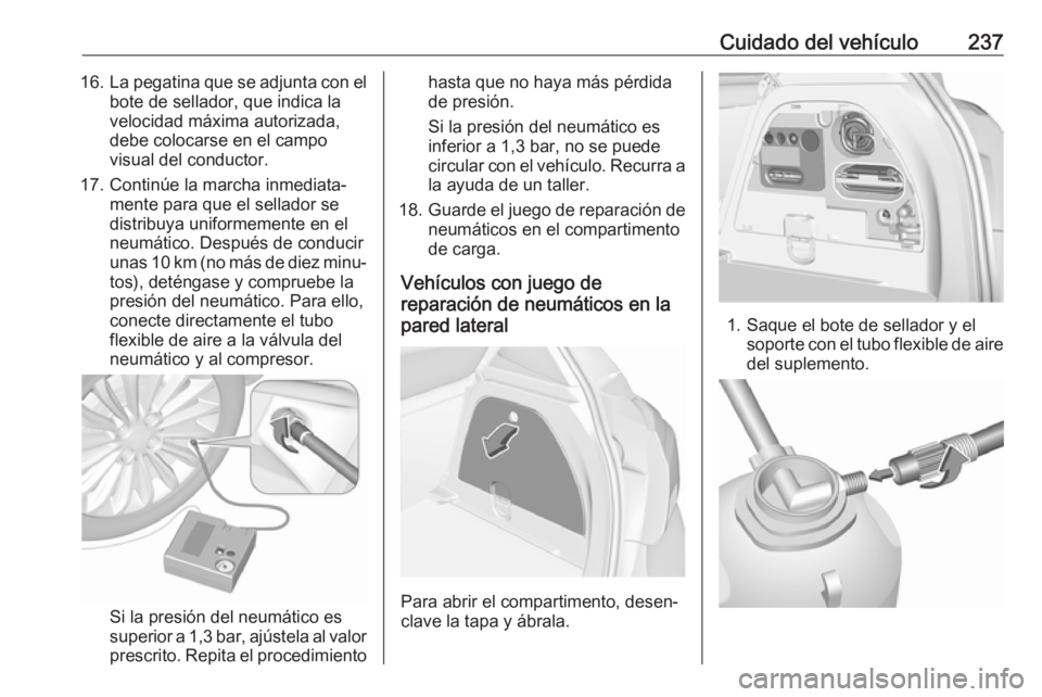 OPEL CORSA E 2018 Manual de Instrucciones (in Spanish) Cuidado del vehículo23716.La pegatina que se adjunta con el
bote de sellador, que indica la
velocidad máxima autorizada,
debe colocarse en el campo
visual del conductor.
17. Continúe la marcha inme OPEL CORSA E 2018 Manual de Instrucciones (in Spanish) Cuidado del vehículo23716.La pegatina que se adjunta con el
bote de sellador, que indica la
velocidad máxima autorizada,
debe colocarse en el campo
visual del conductor.
17. Continúe la marcha inme