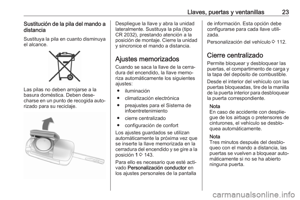 OPEL CORSA E 2018 Manual de Instrucciones (in Spanish) Llaves, puertas y ventanillas23Sustitución de la pila del mando adistancia
Sustituya la pila en cuanto disminuya
el alcance.
Las pilas no deben arrojarse a la
basura doméstica. Deben dese‐
charse OPEL CORSA E 2018 Manual de Instrucciones (in Spanish) Llaves, puertas y ventanillas23Sustitución de la pila del mando adistancia
Sustituya la pila en cuanto disminuya
el alcance.
Las pilas no deben arrojarse a la
basura doméstica. Deben dese‐
charse