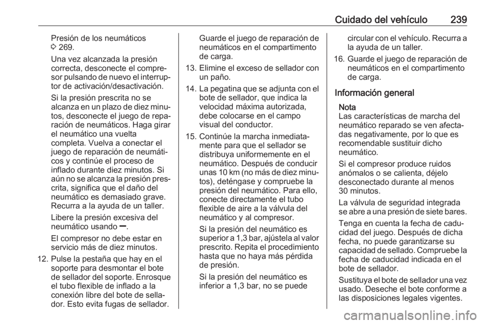 OPEL CORSA E 2018 Manual de Instrucciones (in Spanish) Cuidado del vehículo239Presión de los neumáticos
3 269.
Una vez alcanzada la presión
correcta, desconecte el compre‐
sor pulsando de nuevo el interrup‐ tor de activación/desactivación.
Si l OPEL CORSA E 2018 Manual de Instrucciones (in Spanish) Cuidado del vehículo239Presión de los neumáticos
3 269.
Una vez alcanzada la presión
correcta, desconecte el compre‐
sor pulsando de nuevo el interrup‐ tor de activación/desactivación.
Si l