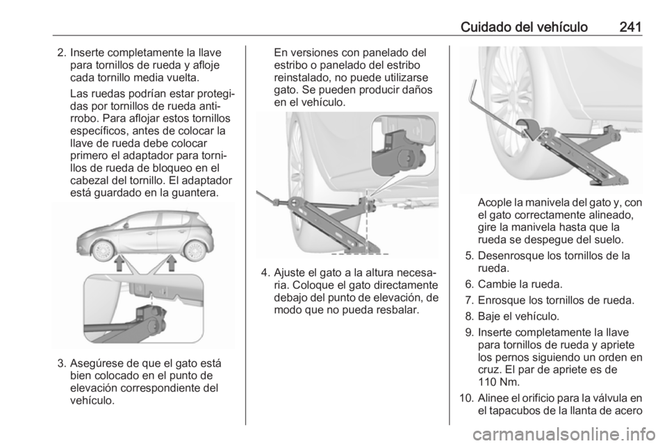 OPEL CORSA E 2018 Manual de Instrucciones (in Spanish) Cuidado del vehículo2412. Inserte completamente la llavepara tornillos de rueda y afloje
cada tornillo media vuelta.
Las ruedas podrían estar protegi‐
das por tornillos de rueda anti‐
rrobo. Par OPEL CORSA E 2018 Manual de Instrucciones (in Spanish) Cuidado del vehículo2412. Inserte completamente la llavepara tornillos de rueda y afloje
cada tornillo media vuelta.
Las ruedas podrían estar protegi‐
das por tornillos de rueda anti‐
rrobo. Par