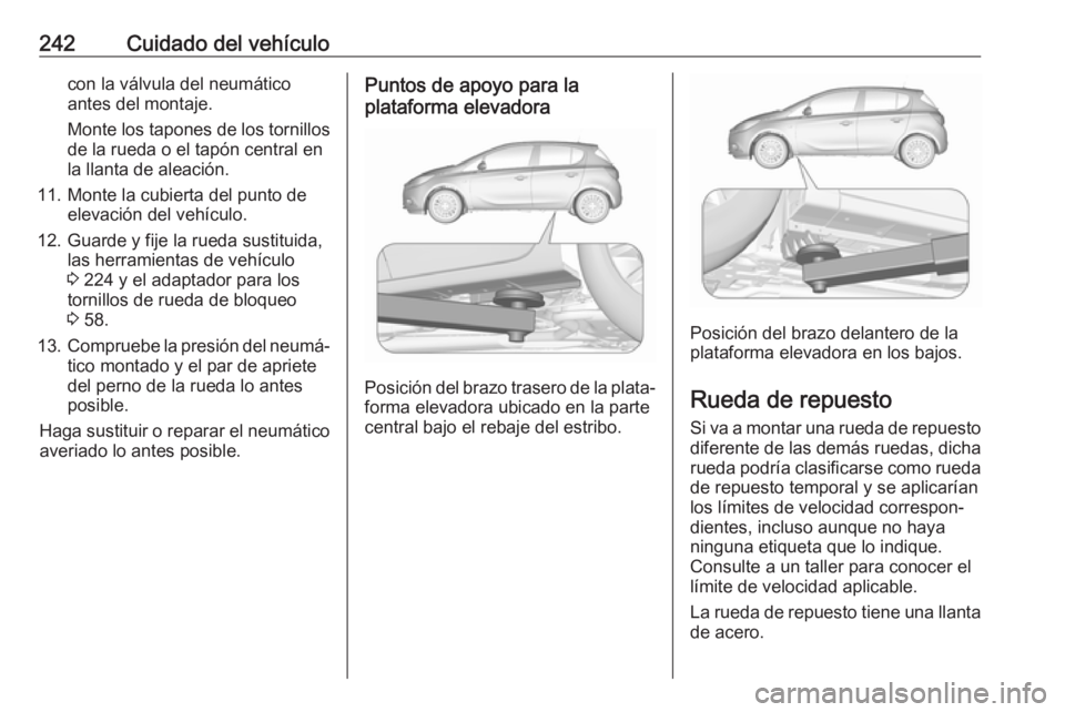 OPEL CORSA E 2018 Manual de Instrucciones (in Spanish) 242Cuidado del vehículocon la válvula del neumático
antes del montaje.
Monte los tapones de los tornillos
de la rueda o el tapón central en
la llanta de aleación.
11. Monte la cubierta del punto OPEL CORSA E 2018 Manual de Instrucciones (in Spanish) 242Cuidado del vehículocon la válvula del neumático
antes del montaje.
Monte los tapones de los tornillos
de la rueda o el tapón central en
la llanta de aleación.
11. Monte la cubierta del punto