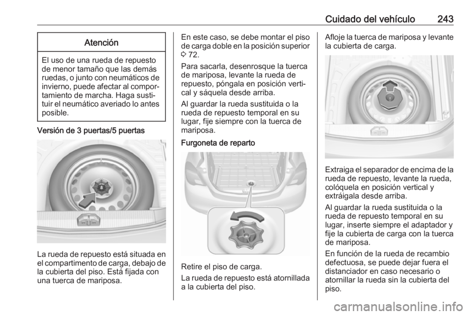OPEL CORSA E 2018 Manual de Instrucciones (in Spanish) Cuidado del vehículo243Atención
El uso de una rueda de repuesto
de menor tamaño que las demás
ruedas, o junto con neumáticos de invierno, puede afectar al compor‐tamiento de marcha. Haga susti OPEL CORSA E 2018 Manual de Instrucciones (in Spanish) Cuidado del vehículo243Atención
El uso de una rueda de repuesto
de menor tamaño que las demás
ruedas, o junto con neumáticos de invierno, puede afectar al compor‐tamiento de marcha. Haga susti
