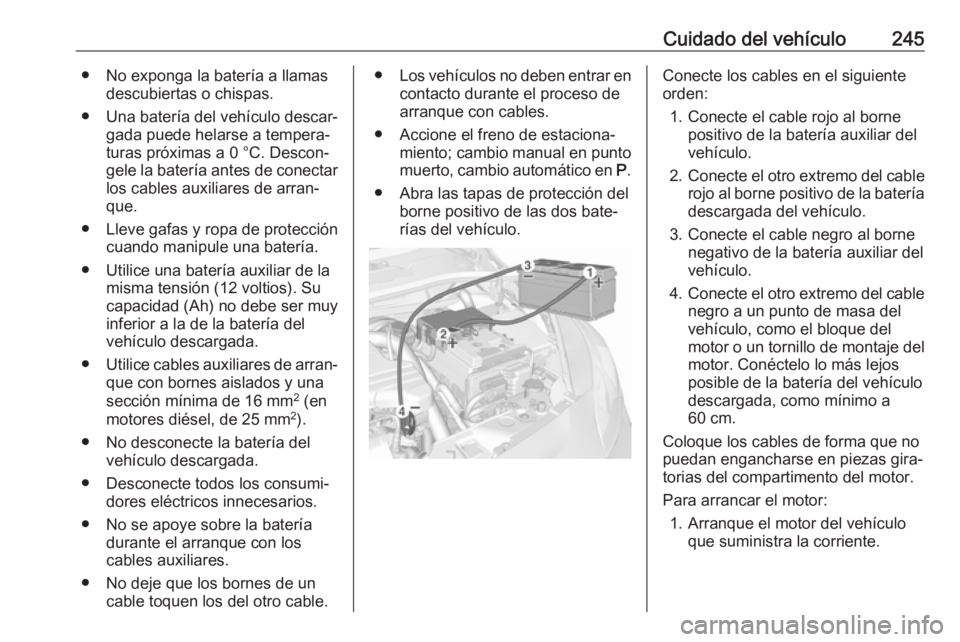 OPEL CORSA E 2018 Manual de Instrucciones (in Spanish) Cuidado del vehículo245● No exponga la batería a llamasdescubiertas o chispas.
● Una batería del vehículo descar‐ gada puede helarse a tempera‐
turas próximas a 0 °C. Descon‐ gele la b OPEL CORSA E 2018 Manual de Instrucciones (in Spanish) Cuidado del vehículo245● No exponga la batería a llamasdescubiertas o chispas.
● Una batería del vehículo descar‐ gada puede helarse a tempera‐
turas próximas a 0 °C. Descon‐ gele la b