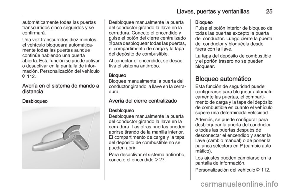 OPEL CORSA E 2018 Manual de Instrucciones (in Spanish) Llaves, puertas y ventanillas25automáticamente todas las puertas
transcurridos cinco segundos y se
confirmará.
Una vez transcurridos diez minutos,
el vehículo bloqueará automática‐
mente todas OPEL CORSA E 2018 Manual de Instrucciones (in Spanish) Llaves, puertas y ventanillas25automáticamente todas las puertas
transcurridos cinco segundos y se
confirmará.
Una vez transcurridos diez minutos,
el vehículo bloqueará automática‐
mente todas