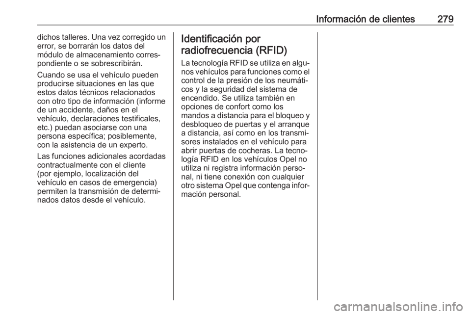OPEL CORSA E 2018 Manual de Instrucciones (in Spanish) Información de clientes279dichos talleres. Una vez corregido un
error, se borrarán los datos del
módulo de almacenamiento corres‐
pondiente o se sobrescribirán.
Cuando se usa el vehículo pueden OPEL CORSA E 2018 Manual de Instrucciones (in Spanish) Información de clientes279dichos talleres. Una vez corregido un
error, se borrarán los datos del
módulo de almacenamiento corres‐
pondiente o se sobrescribirán.
Cuando se usa el vehículo pueden