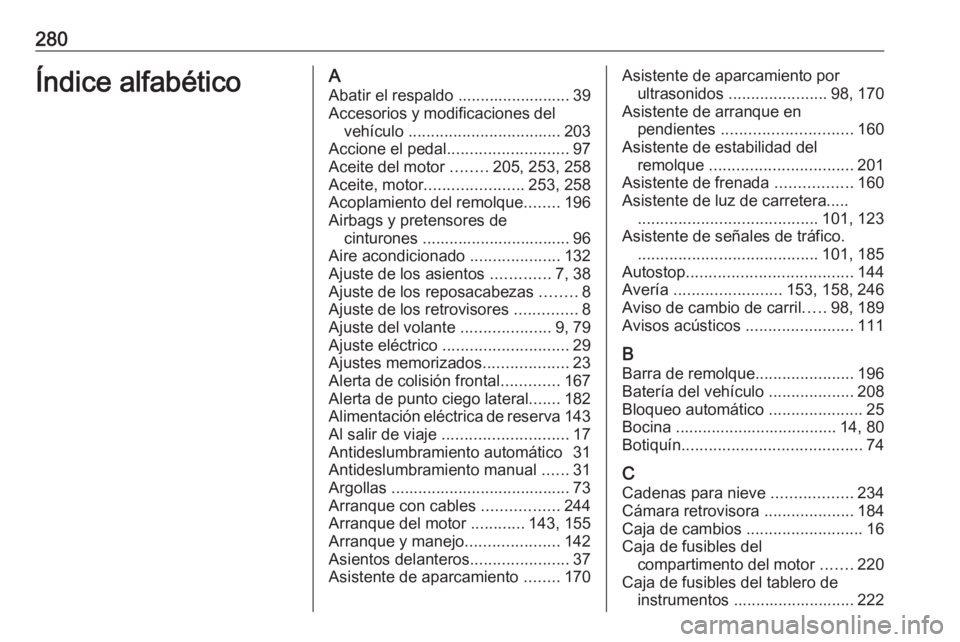 OPEL CORSA E 2018 Manual de Instrucciones (in Spanish) 280Índice alfabéticoAAbatir el respaldo ......................... 39
Accesorios y modificaciones del vehículo .................................. 203
Accione el pedal ........................... 97 OPEL CORSA E 2018 Manual de Instrucciones (in Spanish) 280Índice alfabéticoAAbatir el respaldo ......................... 39
Accesorios y modificaciones del vehículo .................................. 203
Accione el pedal ........................... 97