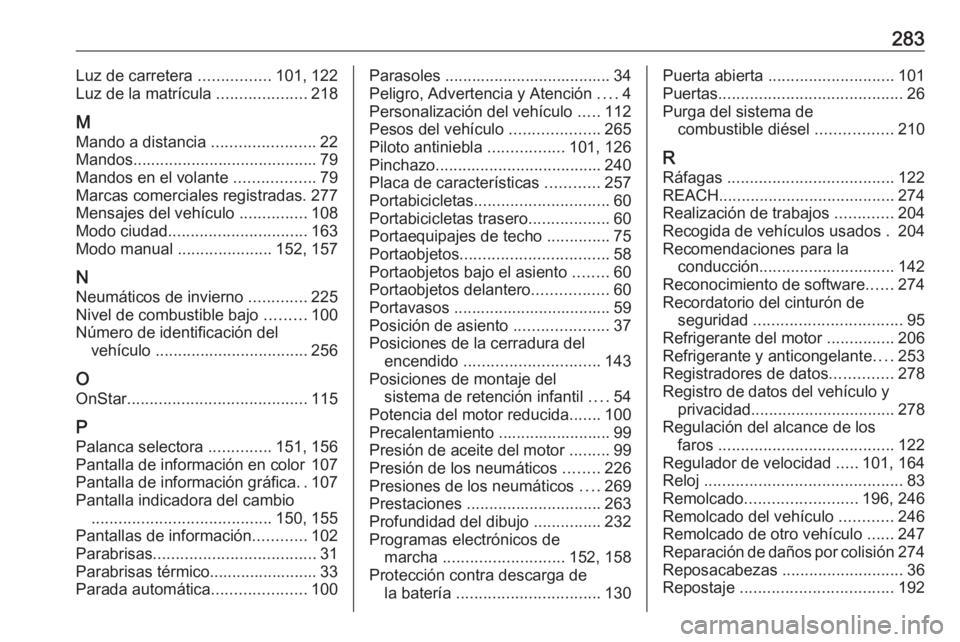 OPEL CORSA E 2018 Manual de Instrucciones (in Spanish) 283Luz de carretera ................101, 122
Luz de la matrícula ....................218
M
Mando a distancia .......................22
Mandos ......................................... 79
Mandos en OPEL CORSA E 2018 Manual de Instrucciones (in Spanish) 283Luz de carretera ................101, 122
Luz de la matrícula ....................218
M
Mando a distancia .......................22
Mandos ......................................... 79
Mandos en