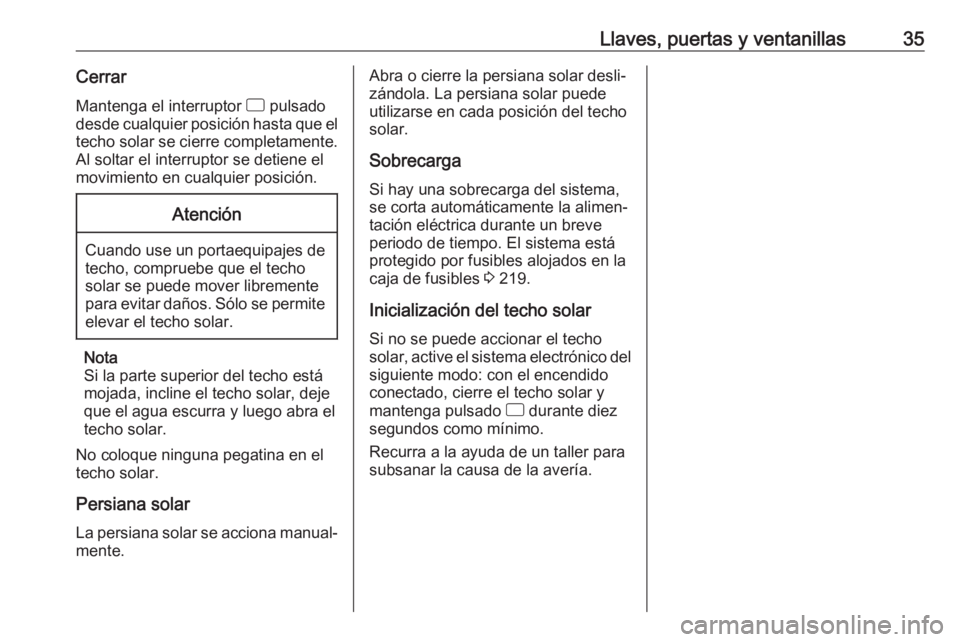 OPEL CORSA E 2018 Manual de Instrucciones (in Spanish) Llaves, puertas y ventanillas35CerrarMantenga el interruptor d pulsado
desde cualquier posición hasta que el techo solar se cierre completamente.
Al soltar el interruptor se detiene el
movimiento en OPEL CORSA E 2018 Manual de Instrucciones (in Spanish) Llaves, puertas y ventanillas35CerrarMantenga el interruptor d pulsado
desde cualquier posición hasta que el techo solar se cierre completamente.
Al soltar el interruptor se detiene el
movimiento en