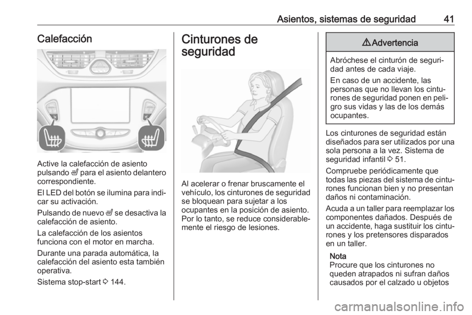 OPEL CORSA E 2018 Manual de Instrucciones (in Spanish) Asientos, sistemas de seguridad41Calefacción
Active la calefacción de asiento
pulsando ß para el asiento delantero
correspondiente.
El LED del botón se ilumina para indi‐
car su activación.
Pu OPEL CORSA E 2018 Manual de Instrucciones (in Spanish) Asientos, sistemas de seguridad41Calefacción
Active la calefacción de asiento
pulsando ß para el asiento delantero
correspondiente.
El LED del botón se ilumina para indi‐
car su activación.
Pu