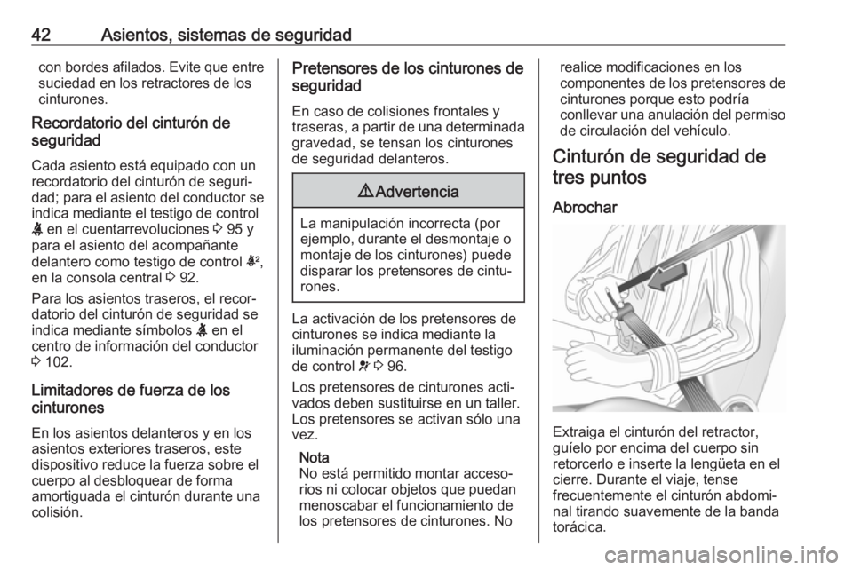 OPEL CORSA E 2018 Manual de Instrucciones (in Spanish) 42Asientos, sistemas de seguridadcon bordes afilados. Evite que entresuciedad en los retractores de loscinturones.
Recordatorio del cinturón de
seguridad
Cada asiento está equipado con un
recordator OPEL CORSA E 2018 Manual de Instrucciones (in Spanish) 42Asientos, sistemas de seguridadcon bordes afilados. Evite que entresuciedad en los retractores de loscinturones.
Recordatorio del cinturón de
seguridad
Cada asiento está equipado con un
recordator