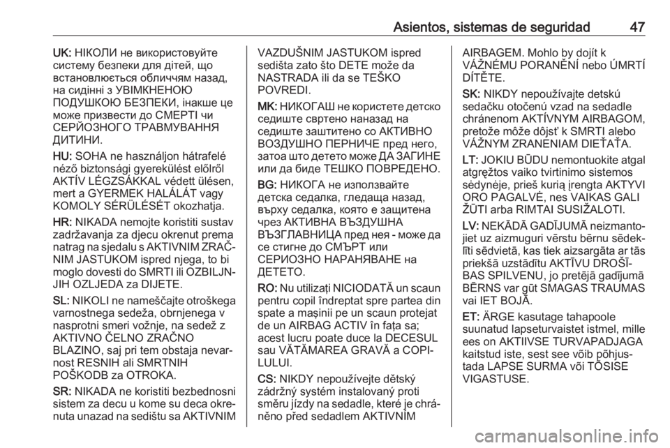 OPEL CORSA E 2018 Manual de Instrucciones (in Spanish) Asientos, sistemas de seguridad47UK: НІКОЛИ не використовуйте
систему безпеки для дітей, що
встановлюється обличчям назад, на OPEL CORSA E 2018 Manual de Instrucciones (in Spanish) Asientos, sistemas de seguridad47UK: НІКОЛИ не використовуйте
систему безпеки для дітей, що
встановлюється обличчям назад, на