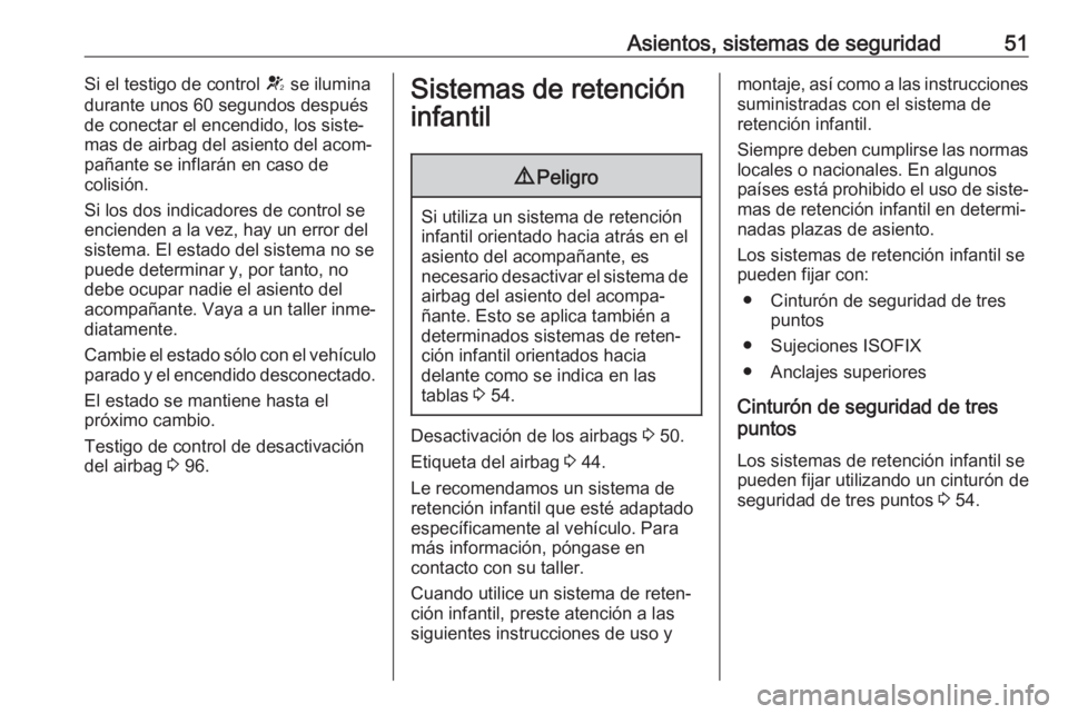 OPEL CORSA E 2018 Manual de Instrucciones (in Spanish) Asientos, sistemas de seguridad51Si el testigo de control V se ilumina
durante unos 60 segundos después
de conectar el encendido, los siste‐
mas de airbag del asiento del acom‐
pañante se inflar OPEL CORSA E 2018 Manual de Instrucciones (in Spanish) Asientos, sistemas de seguridad51Si el testigo de control V se ilumina
durante unos 60 segundos después
de conectar el encendido, los siste‐
mas de airbag del asiento del acom‐
pañante se inflar