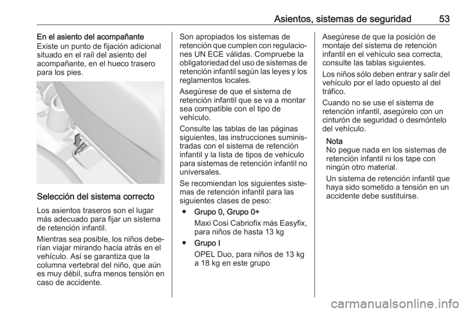 OPEL CORSA E 2018  Manual de Instrucciones (in Spanish) Asientos, sistemas de seguridad53En el asiento del acompañante
Existe un punto de fijación adicional
situado en el raíl del asiento del
acompañante, en el hueco trasero
para los pies.
Selección d