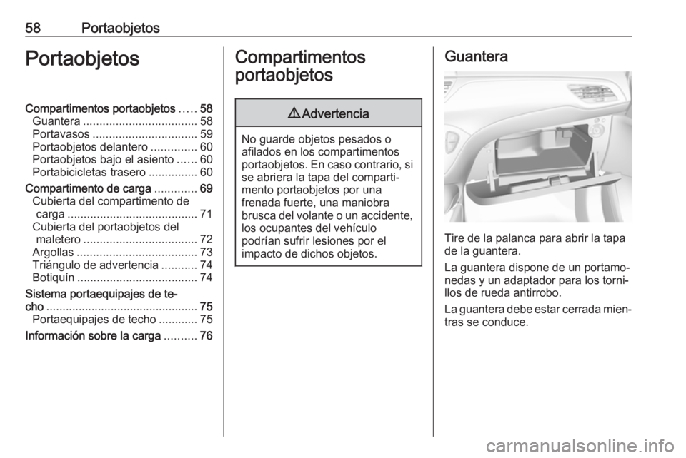 OPEL CORSA E 2018  Manual de Instrucciones (in Spanish) 58PortaobjetosPortaobjetosCompartimentos portaobjetos.....58
Guantera ................................... 58
Portavasos ................................ 59
Portaobjetos delantero ..............60
Port