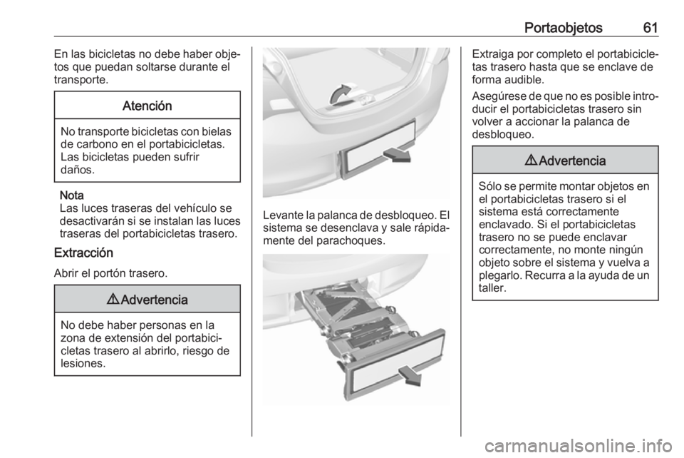 OPEL CORSA E 2018  Manual de Instrucciones (in Spanish) Portaobjetos61En las bicicletas no debe haber obje‐
tos que puedan soltarse durante el
transporte.Atención
No transporte bicicletas con bielas de carbono en el portabicicletas.
Las bicicletas puede