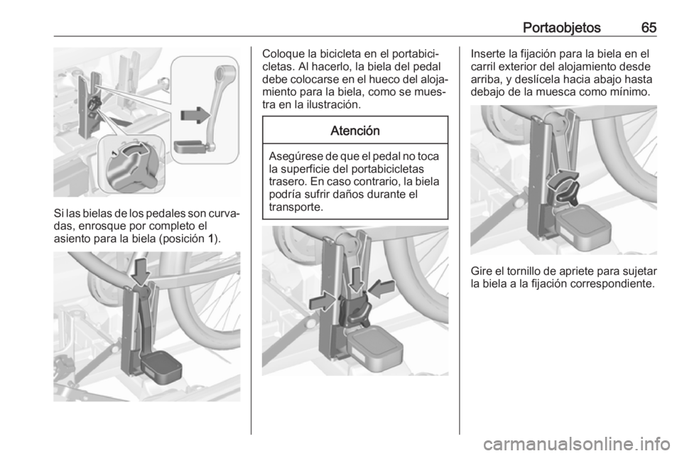 OPEL CORSA E 2018 Manual de Instrucciones (in Spanish) Portaobjetos65
Si las bielas de los pedales son curva‐
das, enrosque por completo el
asiento para la biela (posición 1).
Coloque la bicicleta en el portabici‐
cletas. Al hacerlo, la biela del pe OPEL CORSA E 2018 Manual de Instrucciones (in Spanish) Portaobjetos65
Si las bielas de los pedales son curva‐
das, enrosque por completo el
asiento para la biela (posición 1).
Coloque la bicicleta en el portabici‐
cletas. Al hacerlo, la biela del pe