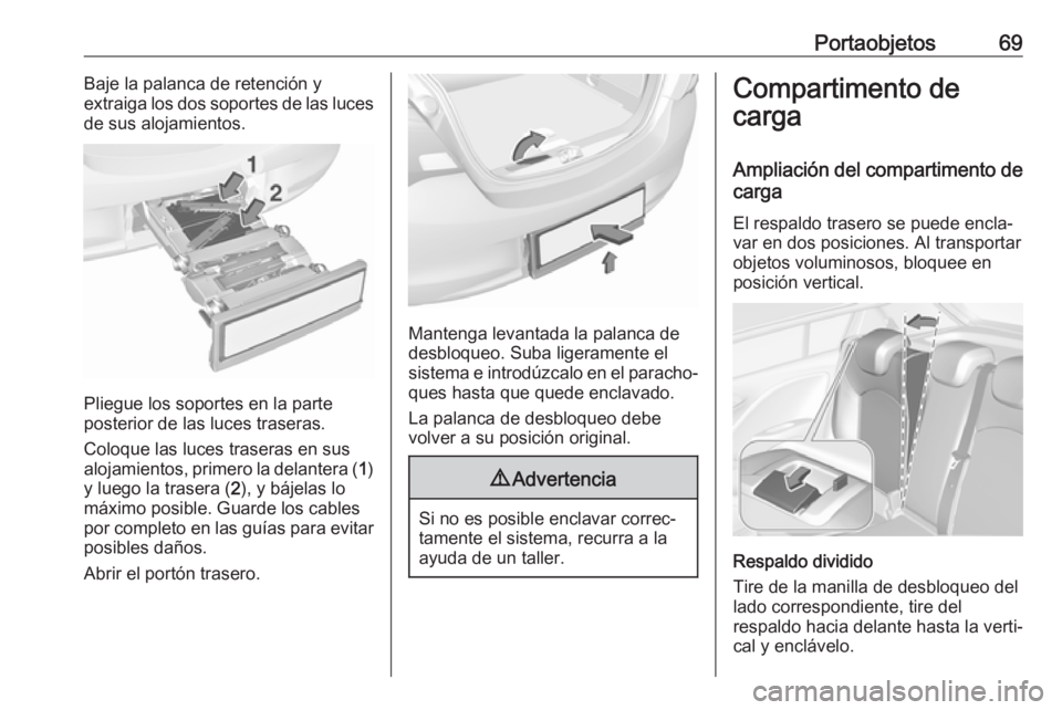 OPEL CORSA E 2018 Manual de Instrucciones (in Spanish) Portaobjetos69Baje la palanca de retención y
extraiga los dos soportes de las luces
de sus alojamientos.
Pliegue los soportes en la parte
posterior de las luces traseras.
Coloque las luces traseras e OPEL CORSA E 2018 Manual de Instrucciones (in Spanish) Portaobjetos69Baje la palanca de retención y
extraiga los dos soportes de las luces
de sus alojamientos.
Pliegue los soportes en la parte
posterior de las luces traseras.
Coloque las luces traseras e