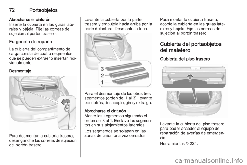 OPEL CORSA E 2018  Manual de Instrucciones (in Spanish) 72PortaobjetosAbrocharse el cinturón
Inserte la cubierta en las guías late‐
rales y bájela. Fije las correas de
sujeción al portón trasero.
Furgoneta de reparto
La cubierta del compartimento de