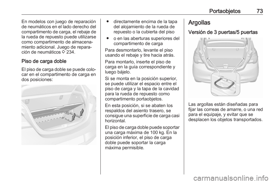 OPEL CORSA E 2018 Manual de Instrucciones (in Spanish) Portaobjetos73En modelos con juego de reparación
de neumáticos en el lado derecho del
compartimento de carga, el rebaje de
la rueda de repuesto puede utilizarse como compartimento de almacena‐mien OPEL CORSA E 2018 Manual de Instrucciones (in Spanish) Portaobjetos73En modelos con juego de reparación
de neumáticos en el lado derecho del
compartimento de carga, el rebaje de
la rueda de repuesto puede utilizarse como compartimento de almacena‐mien