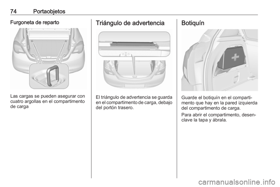 OPEL CORSA E 2018  Manual de Instrucciones (in Spanish) 74PortaobjetosFurgoneta de reparto
Las cargas se pueden asegurar con
cuatro argollas en el compartimento
de carga
Triángulo de advertencia
El triángulo de advertencia se guarda
en el compartimento d