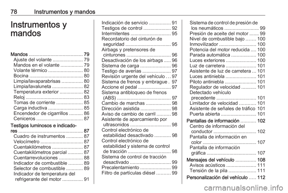 OPEL CORSA E 2018  Manual de Instrucciones (in Spanish) 78Instrumentos y mandosInstrumentos y
mandosMandos ........................................ 79
Ajuste del volante ......................79
Mandos en el volante ................79
Volante térmico ....