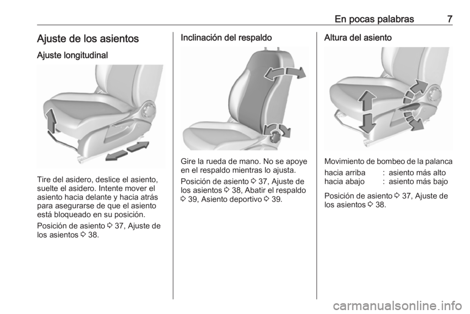 OPEL CORSA E 2018  Manual de Instrucciones (in Spanish) En pocas palabras7Ajuste de los asientosAjuste longitudinal
Tire del asidero, deslice el asiento,
suelte el asidero. Intente mover el
asiento hacia delante y hacia atrás
para asegurarse de que el asi