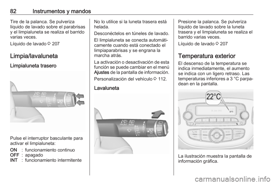 OPEL CORSA E 2018 Manual de Instrucciones (in Spanish) 82Instrumentos y mandosTire de la palanca. Se pulveriza
líquido de lavado sobre el parabrisas
y el limpialuneta se realiza el barrido
varias veces.
Líquido de lavado 3 207
Limpia/lavaluneta
Limpial OPEL CORSA E 2018 Manual de Instrucciones (in Spanish) 82Instrumentos y mandosTire de la palanca. Se pulveriza
líquido de lavado sobre el parabrisas
y el limpialuneta se realiza el barrido
varias veces.
Líquido de lavado 3 207
Limpia/lavaluneta
Limpial