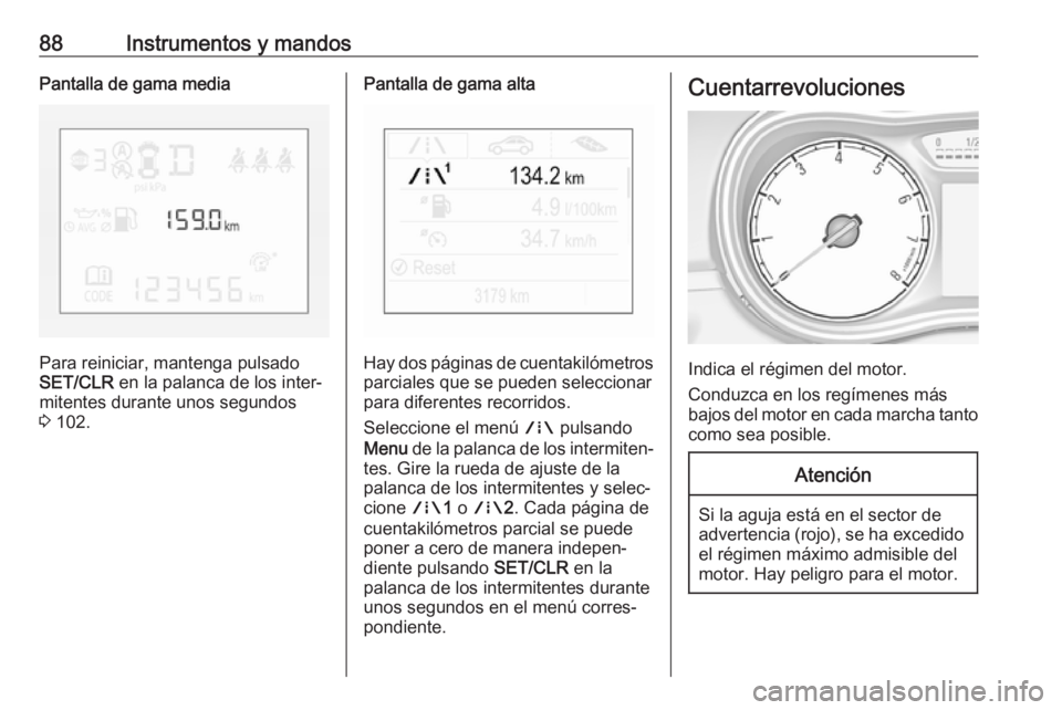 OPEL CORSA E 2018 Manual de Instrucciones (in Spanish) 88Instrumentos y mandosPantalla de gama media
Para reiniciar, mantenga pulsado
SET/CLR en la palanca de los inter‐
mitentes durante unos segundos 3 102.
Pantalla de gama alta
Hay dos páginas de c OPEL CORSA E 2018 Manual de Instrucciones (in Spanish) 88Instrumentos y mandosPantalla de gama media
Para reiniciar, mantenga pulsado
SET/CLR en la palanca de los inter‐
mitentes durante unos segundos 3 102.
Pantalla de gama alta
Hay dos páginas de c