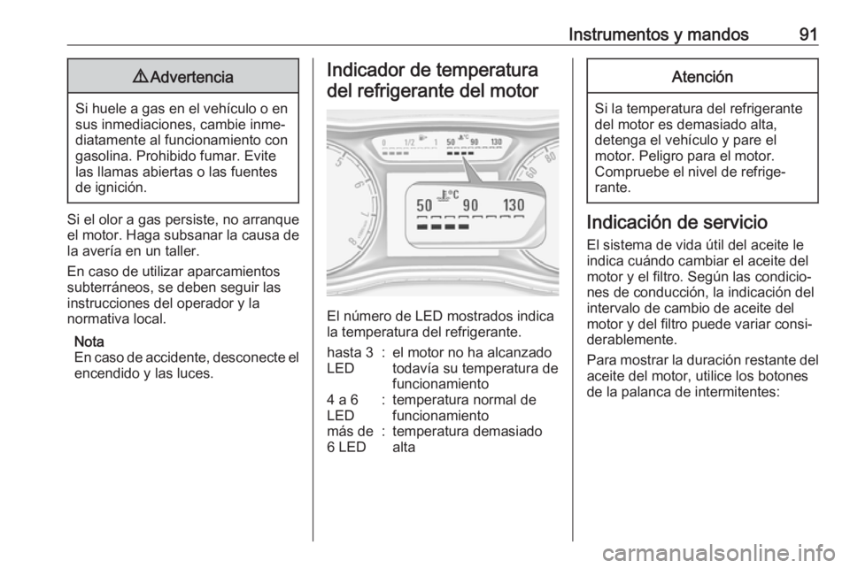 OPEL CORSA E 2018 Manual de Instrucciones (in Spanish) Instrumentos y mandos919Advertencia
Si huele a gas en el vehículo o en
sus inmediaciones, cambie inme‐
diatamente al funcionamiento con
gasolina. Prohibido fumar. Evite las llamas abiertas o las fu OPEL CORSA E 2018 Manual de Instrucciones (in Spanish) Instrumentos y mandos919Advertencia
Si huele a gas en el vehículo o en
sus inmediaciones, cambie inme‐
diatamente al funcionamiento con
gasolina. Prohibido fumar. Evite las llamas abiertas o las fu