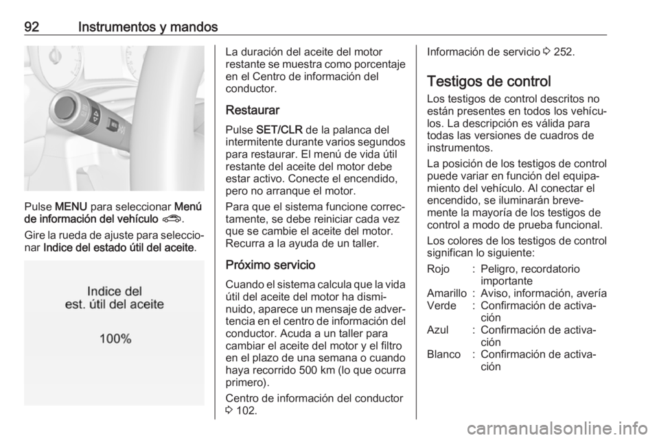 OPEL CORSA E 2018 Manual de Instrucciones (in Spanish) 92Instrumentos y mandos
Pulse MENU para seleccionar Menú
de información del vehículo ? .
Gire la rueda de ajuste para seleccio‐
nar Indice del estado útil del aceite .
La duración del aceit OPEL CORSA E 2018 Manual de Instrucciones (in Spanish) 92Instrumentos y mandos
Pulse MENU para seleccionar Menú
de información del vehículo ? .
Gire la rueda de ajuste para seleccio‐
nar Indice del estado útil del aceite .
La duración del aceit